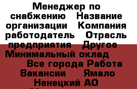 Менеджер по снабжению › Название организации ­ Компания-работодатель › Отрасль предприятия ­ Другое › Минимальный оклад ­ 33 000 - Все города Работа » Вакансии   . Ямало-Ненецкий АО,Муравленко г.